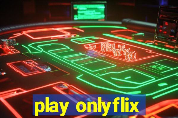 play onlyflix